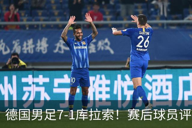 德国男足7-1库拉索！赛后球员评分：2人封神，3人及格，1人太拉胯